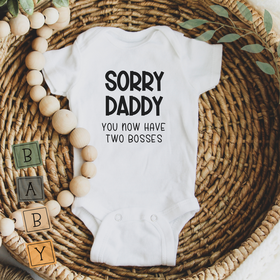 Baby Onesie Funny - Sorry Daddy You Have Two Bosses Now