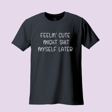 Load image into Gallery viewer, Feelin’ Cute Might Sh*t Myself Later T-Shirt – Funny Matching Parent Shirt