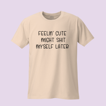 Load image into Gallery viewer, Feelin’ Cute Might Sh*t Myself Later T-Shirt – Funny Matching Parent Shirt