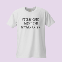 Load image into Gallery viewer, Feelin’ Cute Might Sh*t Myself Later T-Shirt – Funny Matching Parent Shirt
