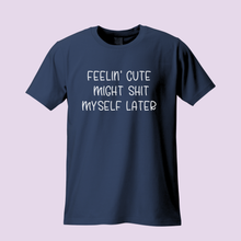 Load image into Gallery viewer, Feelin’ Cute Might Sh*t Myself Later T-Shirt – Funny Matching Parent Shirt
